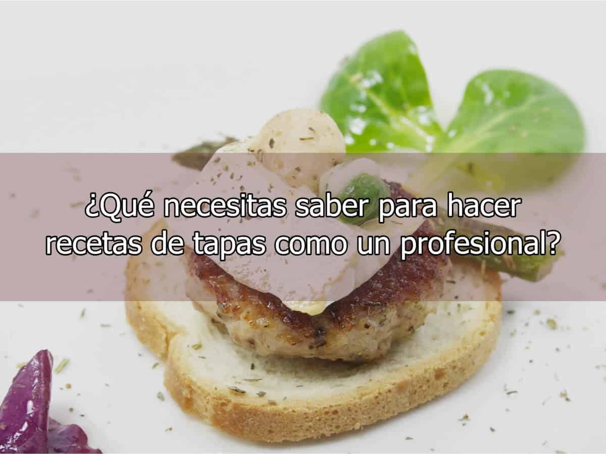 ¿Qué necesitas saber para hacer recetas de tapas como un profesional?